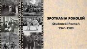 Spotkania Pokoleń Studencki Poznań 1945-1989
